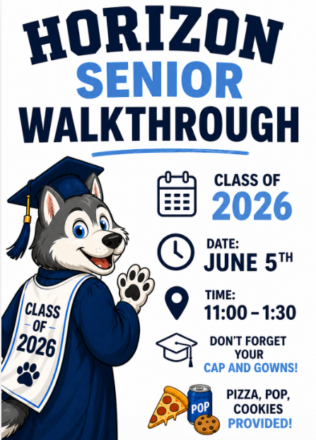 Horizon's Senior walkthrough for the class of 2026 is on June 5, 2026, from 11:00 am - 1:30 pm. Seniors will wear their caps and gowns. Pizza, pop, and cookies will be provided.