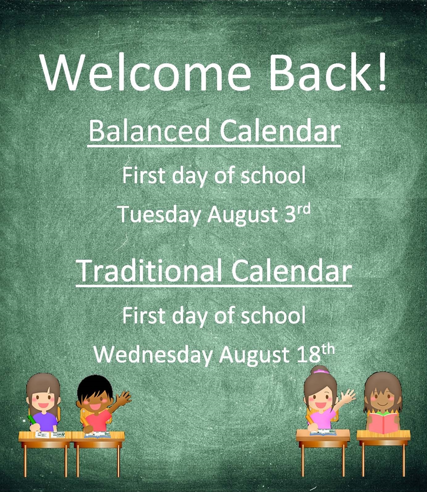 Welcome back! Balanced calendar, first day of school is Tuesday August 3rd. Traditional calendar first day of school is Wednesday August 18th.